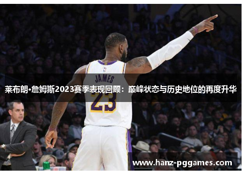 莱布朗·詹姆斯2023赛季表现回顾:巅峰状态与历史地位的再度升华 莱布朗·詹姆斯2023赛季表现回顾:巅峰状态与历史地位的再度升华