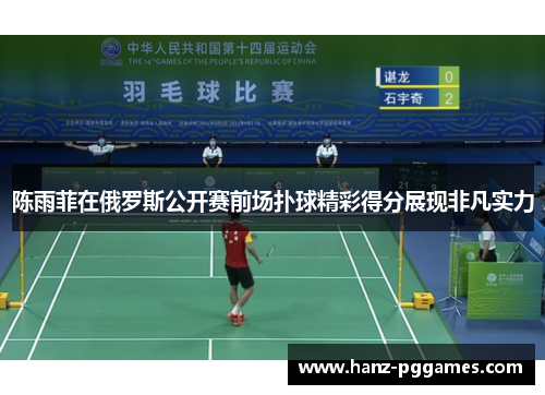 陈雨菲在俄罗斯公开赛前场扑球精彩得分展现非凡实力 陈雨菲在俄罗斯公开赛前场扑球精彩得分展现非凡实力