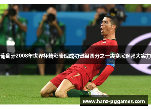 葡萄牙2008年世界杯精彩表现成功晋级四分之一决赛展现强大实力 葡萄牙2008年世界杯精彩表现成功晋级四分之一决赛展现强大实力