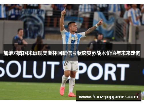 加维对阵国米展现美洲杯回暖信号状态复苏战术价值与未来走向 加维对阵国米展现美洲杯回暖信号状态复苏战术价值与未来走向