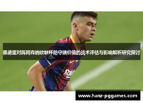 佩德里对阵阿森纳欧联杯防守端价值的战术评估与影响解析研究探讨