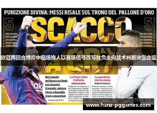 欧冠两回合博弈中临场换人以赛场信号改写胜负走向战术判断决定命运