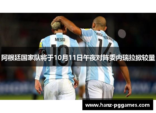 阿根廷国家队将于10月11日午夜对阵委内瑞拉掀较量