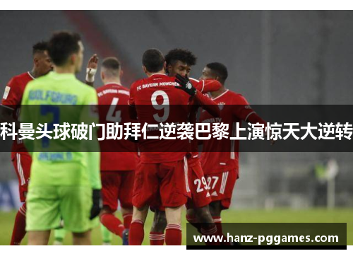 科曼头球破门助拜仁逆袭巴黎上演惊天大逆转