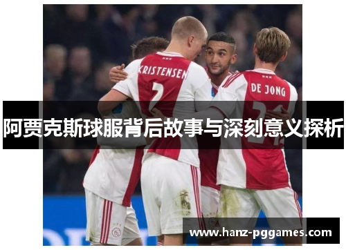 阿贾克斯球服背后故事与深刻意义探析
