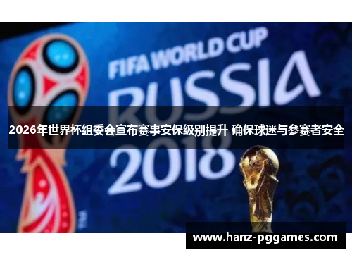 2026年世界杯组委会宣布赛事安保级别提升 确保球迷与参赛者安全