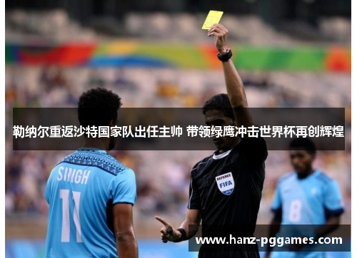 勒纳尔重返沙特国家队出任主帅 带领绿鹰冲击世界杯再创辉煌 勒纳尔重返沙特国家队出任主帅 带领绿鹰冲击世界杯再创辉煌